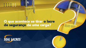 O que acontece se tirar o lacre de segurança de uma carga