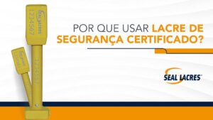 Por que usar lacre de segurança certificado Seal Lacres
